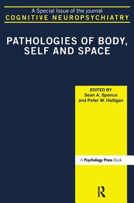 Pathologies of Body, Self and Space: A Special Issue of Cognitive Neuropsychiatry - Halligan, Peter W (Editor), and Spence, Sean (Editor)