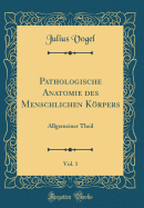 Pathologische Anatomie Des Menschlichen Korpers, Vol. 1: Allgemeiner Theil (Classic Reprint)