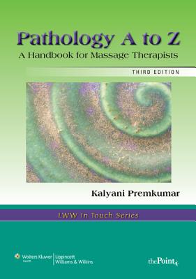 Pathology A to Z: A Handbook for Massage Therapists - Premkumar, Kalyani, MD, Ed)