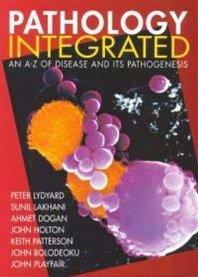 Pathology Integrated: An A-Z of Disease and Its Pathologensis - Lydyard, Peter M, and Lakhani, Sunil R, and Dogan, Ahmet