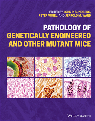 Pathology of Genetically Engineered and Other Mutant Mice - Sundberg, John P. (Editor), and Vogel, Peter (Editor), and Ward, Jerrold M. (Editor)