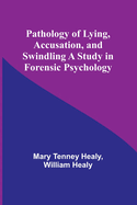 Pathology of Lying, Accusation, and Swindling A Study in Forensic Psychology