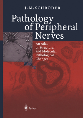 Pathology of Peripheral Nerves: An Atlas of Structural and Molecular Pathological Changes - Schrder, J M