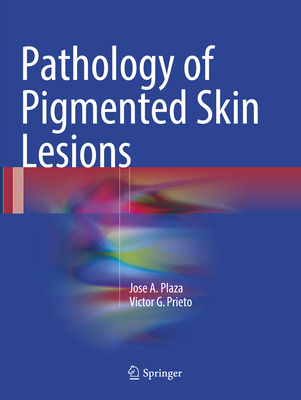 Pathology of Pigmented Skin Lesions - Plaza, Jose A, MD, and Prieto, Victor G, MD, PhD