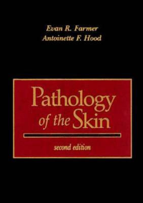 Pathology of the Skin - Farmer, Evan R, M.D., and Hood, Antoinette F, MD