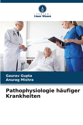 Pathophysiologie h?ufiger Krankheiten - Gupta, Gaurav, and Mishra, Anurag