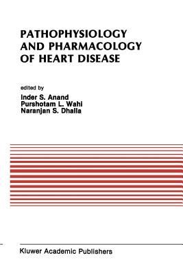 Pathophysiology and Pharmacology of Heart Disease: Proceedings of the Symposium Held by the Indian Section of the International Society for Heart Research, Chandigarh, India, February 1988 - Dhalla, Naranjan S (Editor), and Anand, Inder S (Editor), and Wahi, Purshotam L (Editor)