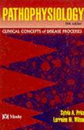 Pathophysiology: Clinical Concepts of Disease Processes - Price, Sylvia A, PhD, RN, and Wilson, Lorraine M, RN, PhD