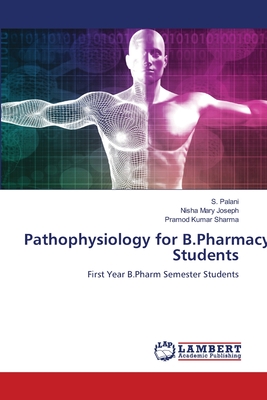 Pathophysiology for B.Pharmacy Students - Palani, S, and Joseph, Nisha Mary, and Sharma, Pramod Kumar