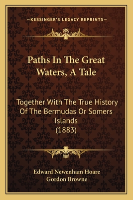 Paths in the Great Waters, a Tale: Together with the True History of the Bermudas or Somers Islands (1883) - Hoare, Edward Newenham, and Browne, Gordon (Illustrator)