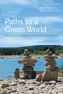 Paths to a Green World, Second Edition: The Political Economy of the Global Environment - Clapp, Jennifer, and Dauvergne, Peter