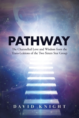 Pathway: The Channelled Love and Wisdom from the Trans-Letions of the Two Sisters Star Group - Knight, David