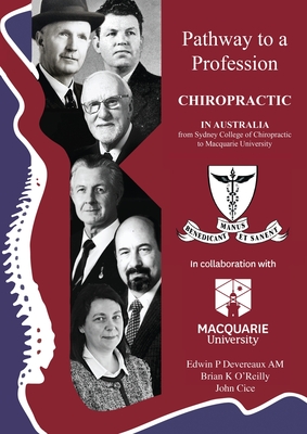 Pathway to a Profession: Chiropractic in Australia, From Sydney College of Chiropractic to Macquarie University - Devereaux, Edwin P, and O'Reilly, Brian K, and Cice, John