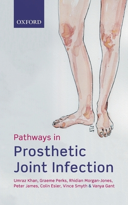 Pathways in Prosthetic Joint Infection - Khan, Umraz, and Perks, Graeme, and Morgan-Jones, Rhidian