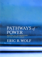 Pathways of Power: Building an Anthropology of the Modern World