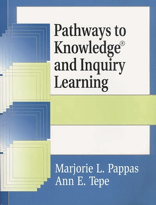 Pathways to Knowledge and Inquiry Learning - Pappas, Marjorie, and Tepe, Ann E