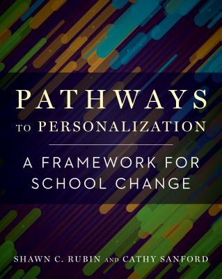Pathways to Personalization: A Framework for School Change - Rubin, Shawn C, and Sanford, Cathy