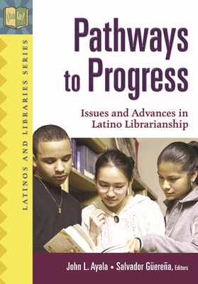 Pathways to Progress: Issues and Advances in Latino Librarianship - Ayala, John (Editor), and Guerena, Salvador (Editor)