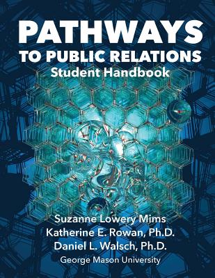 Pathways to Public Relations: Student Handbook - Mims, Suzanne Lowery, and Rowan, Katherine E, and Walsch, Daniel L