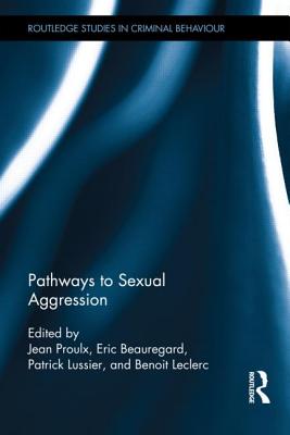 Pathways to Sexual Aggression - Proulx, Jean (Editor), and Beauregard, Eric (Editor), and Lussier, Patrick (Editor)