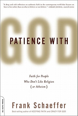 Patience With God: Faith for People Who Don't Like Religion (or Atheism) - Schaeffer, Frank