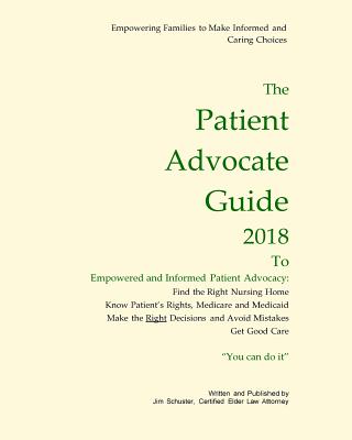 Patient Advocate Guide 2018: How to get good care in a nursing home and save assets. - Schuster, James, MD, PhD