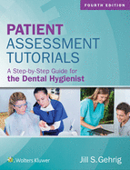 Patient Assessment Tutorials: A Step-By-Step Guide for the Dental Hygienist: .
