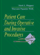 Patient Care During Operative and Invasive Procedures - Phippen, Mark L, RN, MN, and Wells, Maryann Papanier, PhD, RN, Faan