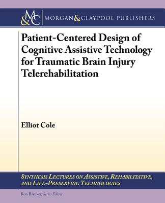 Patient-Centered Design of Cognitive Assistive Technology for Traumatic Brain Injury Telerehabilitation - Cole, Elliot