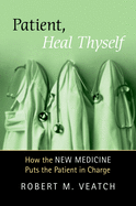 Patient, Heal Thyself: How the New Medicine Puts the Patient in Charge