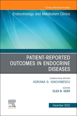 Patient-Reported Outcomes in Endocrine Diseases, an Issue of Endocrinology and Metabolism Clinics of North America: Volume 51-4 - Geer, Eliza B, MD (Editor)