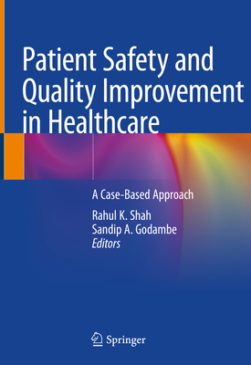 Patient Safety and Quality Improvement in Healthcare: A Case-Based Approach - Shah, Rahul K (Editor), and Godambe, Sandip A (Editor)