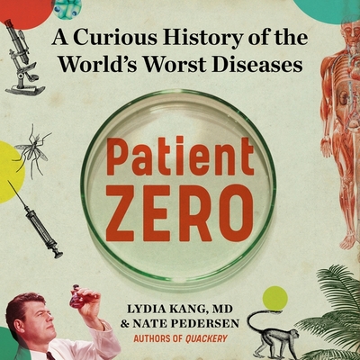 Patient Zero: A Curious History of the World's Worst Diseases - Kang, Lydia, and Pedersen, Nate, and Huber, Hillary (Read by)