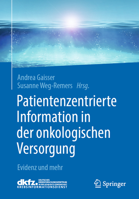 Patientenzentrierte Information in Der Onkologischen Versorgung: Evidenz Und Mehr - Gaisser, Andrea (Editor), and Weg-Remers, Susanne (Editor)