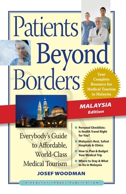 Patients Beyond Borders, Malaysia Edition: Everybody's Guide to Affordable, World-Class Medical Tourism - Woodman, Josef