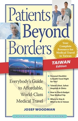 Patients Beyond Borders: Taiwan Edition: Everybody's Guide to Affordable, World-Class Medical Travel - Woodman, Josef