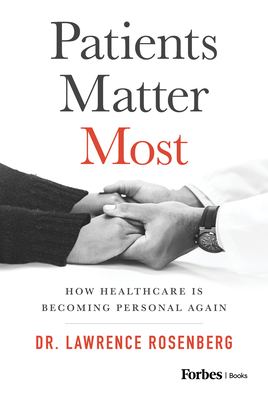 Patients Matter Most: How Healthcare Is Becoming Personal Again - Rosenberg, Lawrence, Dr.