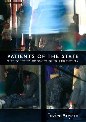 Patients of the State: The Politics of Waiting in Argentina - Auyero, Javier