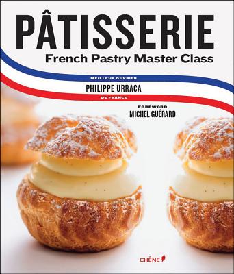 Patisserie: French Pastry Master Class - Urraca, Philippe, and Coulier, Cecile, and Guerard, Michel