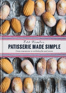Patisserie Made Simple: Patisserie Made Simple: From macaron to millefeuille and more
