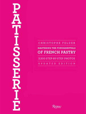 Patisserie: Mastering the Fundamentals of French Pastry - Updated Edition - Felder, Christophe