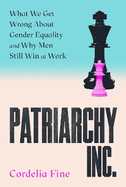 Patriarchy Inc.: What We Get Wrong About Gender Equality - and Why Men Still Win at Work