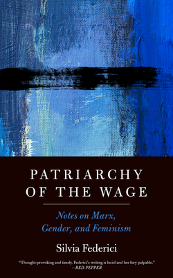 Patriarchy of the Wage: Notes on Marx, Gender, and Feminism - Federici, Silvia