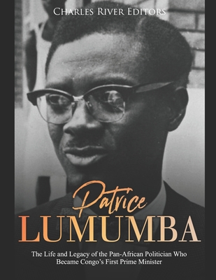 Patrice Lumumba: The Life and Legacy of the Pan-African Politician Who Became Congo's First Prime Minister - Charles River