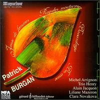 Patrick Burgan: Jeux de femmes; Rondes noctunes; Bavardage; Berceuse - Alain Jacquon (piano); Clara Novakova (flute); Liliane Mazeron (soprano); Michel Arrignon (clarinet); Trio Henry