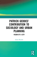 Patrick Geddes' Contribution to Sociology and Urban Planning: Vision of a City