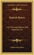 Patrick Henry: Life, Correspondence and Speeches V3