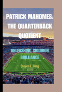 Patrick Mahomes: The Quarterback Quotient: Unleashing Gridiron Brilliance