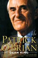 Patrick O'Brian: A Life Revealed - King, Dean