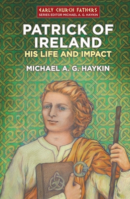 Patrick of Ireland: His Life and Impact - Haykin, Michael A G